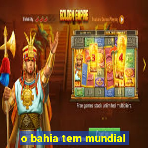 o bahia tem mundial